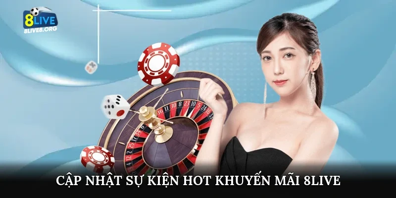 Cập nhật sự kiện hot khuyến mãi 8live